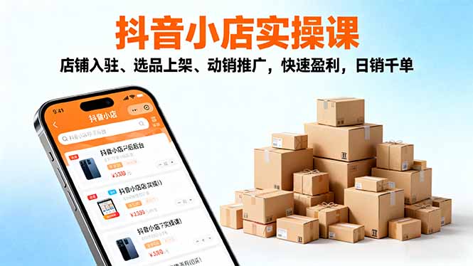 （16386期）2025抖音小店实操课，店铺入驻、选品上架、动销推广，快速盈利，日销千单-悟空知识星球