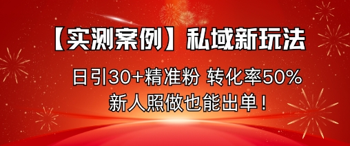 【实测案例】私域新玩法，日引30+精准粉，转化率50%，新人照做也能出单！-悟空知识星球