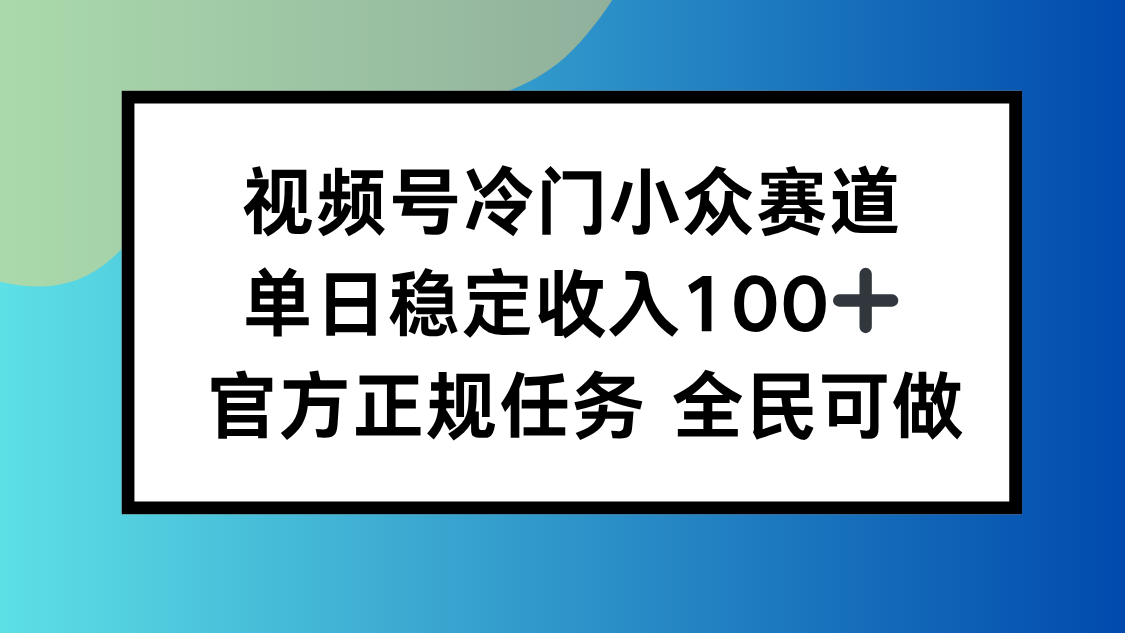 （16234期）视频号小众赛道，单日稳定收入100+，适合所有人-悟空知识星球