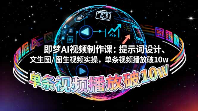 （16417期）即梦AI视频制作课：提示词设计、文生图/图生视频实操，单条视频播放破10w-悟空知识星球