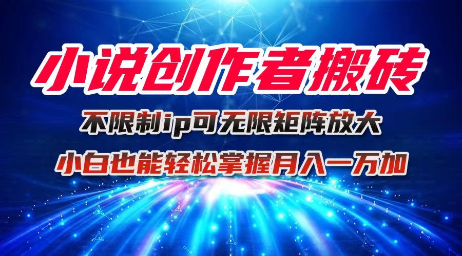 （16209期）小说创作者搬砖玩法，不限制IP简单无脑 可矩阵无限放大小白也能实现轻…-悟空知识星球