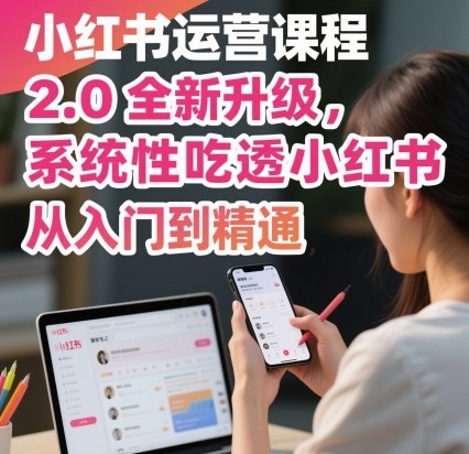小红书运营课程2.0全新升级，从入门到精通，系统性吃透小红书-悟空知识星球