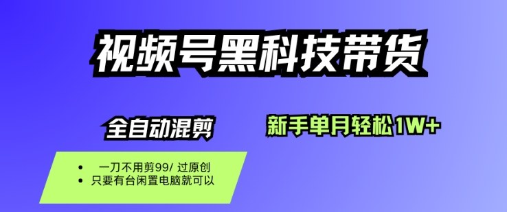 视频号黑科技短视频带货，新手一个月也1W+，纯搬运一刀不用剪，零投入【揭秘】-悟空知识星球