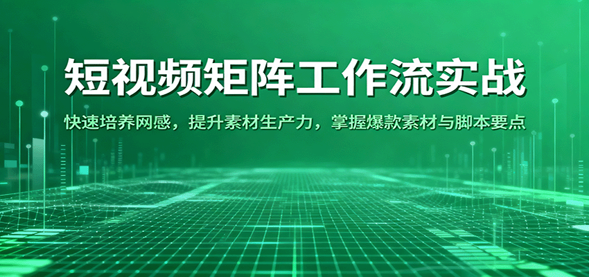 短视频矩阵工作流实战：快速培养网感，提升素材生产力，掌握爆款素材与脚本要点-悟空知识星球