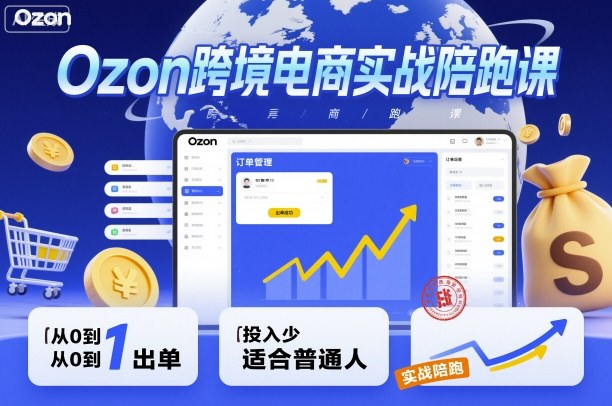 Ozon跨境电商实战陪跑课，教你从0到1出单，投入少适合普通人-悟空知识星球