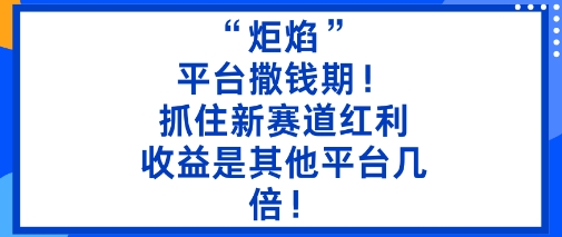 “炬焰”：平台撒钱期！抓住新赛道红利，5分钟二创内容，收益是其他平台几倍！-悟空知识星球