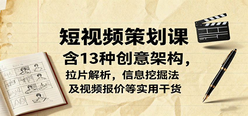 短视频策划课,含13种创意架构,拉片解析,信息挖掘法及视频报价等实用干货-悟空知识星球