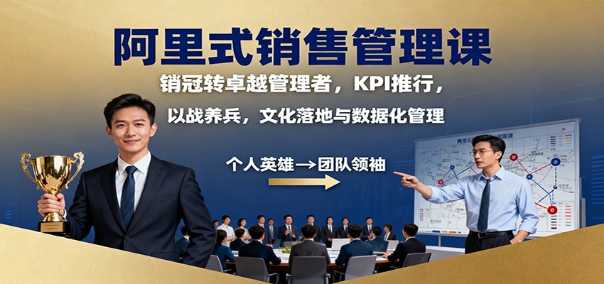 阿里式销售管理课：销冠转卓越管理者，KPI 推行，以战养兵，文化落地与数据化管理-悟空知识星球