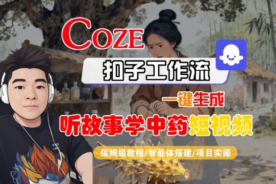 Coze扣子智能体工作流一键生成“听故事学中药“短视频，全流程保姆级教学-悟空知识星球