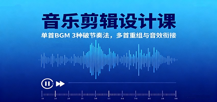 音乐剪辑设计课：单首BGM 3种破节奏法，多首重组与音效衔接-悟空知识星球