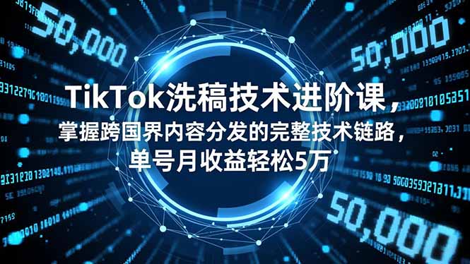 （16693期）TikTok洗稿技术进阶课，掌握跨国界内容分发的完整技术链路，单号月收益轻松5万-悟空知识星球