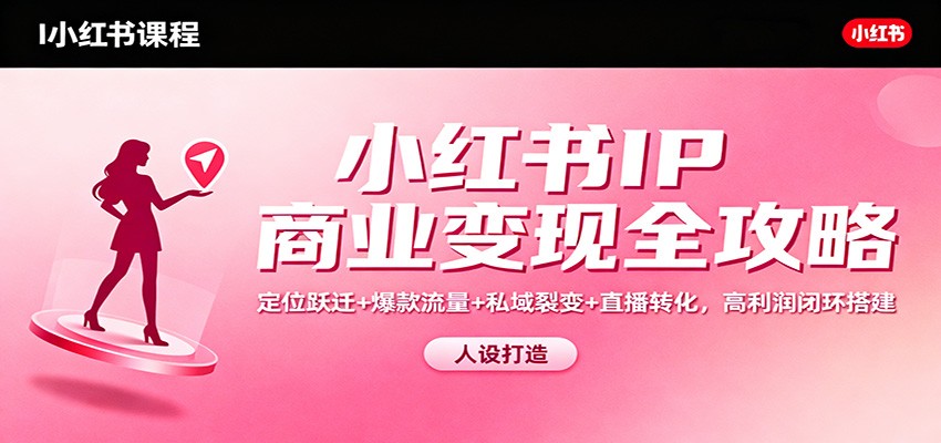 小红书IP商业变现全攻略:定位跃迁+爆款流量+私域裂变+直播转化,高利润闭环搭建-悟空知识星球