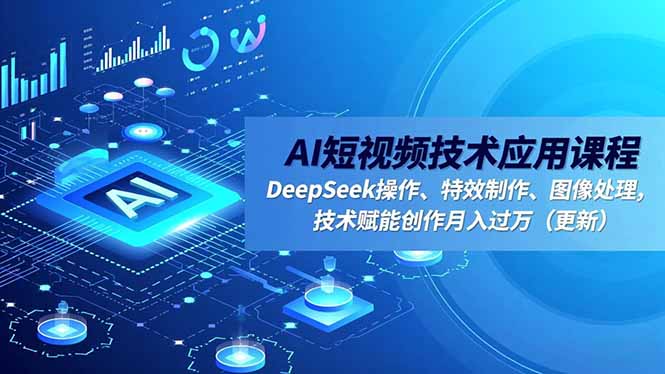 (16673期)AI短视频技术应用课程,DeepSeek操作、特效制作、图像处理,技术赋能创作月入过万(更新)-悟空知识星球