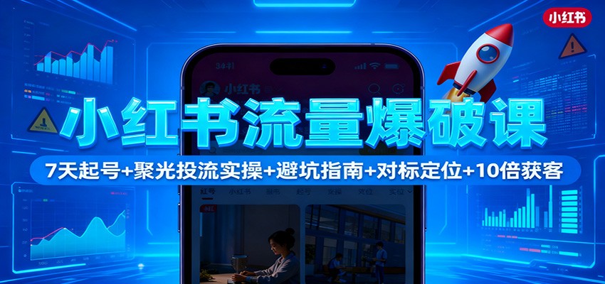 小红书流量爆破课：7天起号+聚光投流实操+避坑指南+对标定位+10倍获客-悟空知识星球