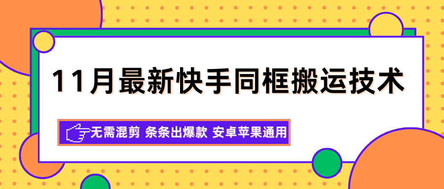 11月最新快手同框搬运技术，无需混剪 条条出爆款 安卓苹果通用-悟空知识星球
