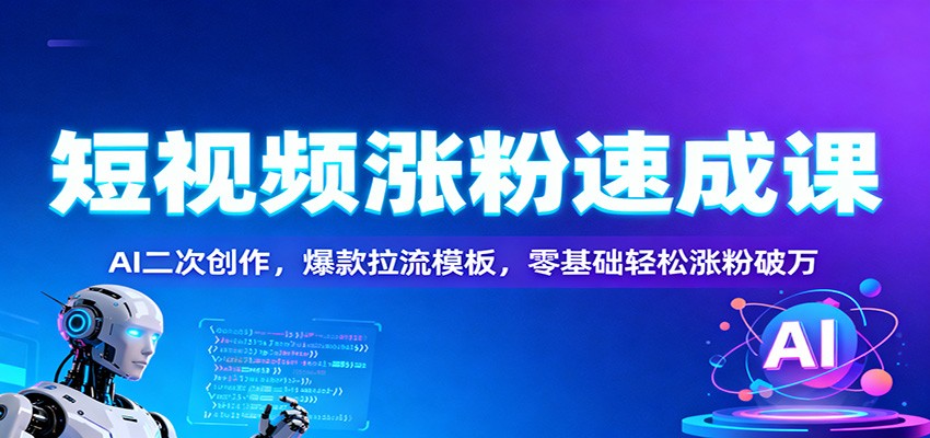 短视频涨粉速成课：AI二次创作，爆款拉流模板，零基础轻松涨粉破万-悟空知识星球