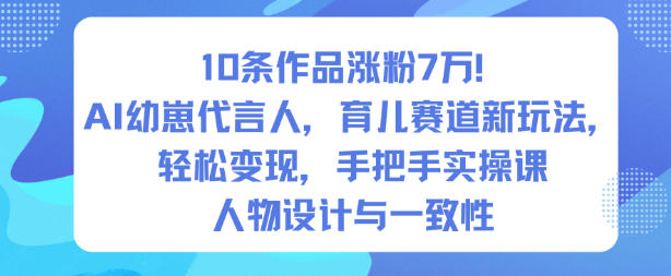 10条作品涨粉7W!AI幼崽代言人,育儿赛道新玩法,轻松变现,手把手实操课-悟空知识星球