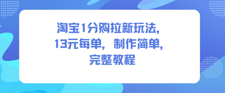 淘宝1分购拉新玩法，13米每单，制作简单，完整教程-悟空知识星球