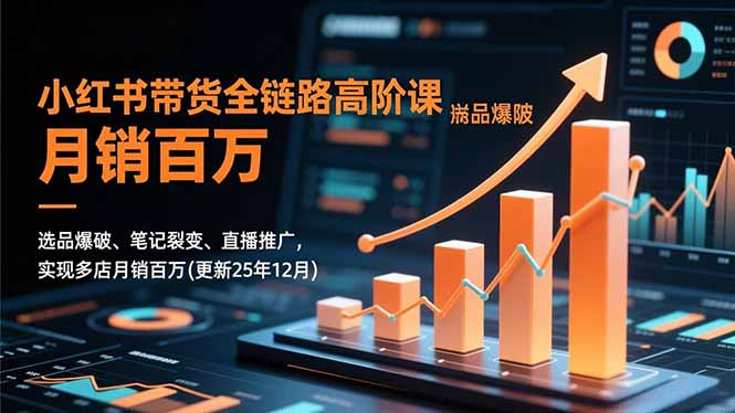 （16842期）小红书带货全链路高阶课，选品爆破、笔记裂变、直播推广，实现多店月销百万(更新25年12月)-悟空知识星球