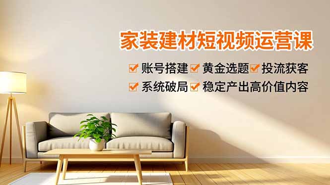 （16916期）家装建材短视频运营课，账号搭建、黄金选题、投流获客，系统破局，稳定产出高价值内容-悟空知识星球