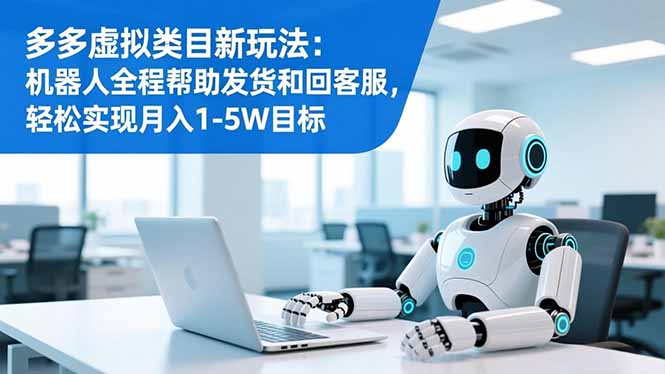（16721期）多多虚拟类目新玩法：机器人全程帮助发货和回客服，轻松实现月入1-5W目标-悟空知识星球