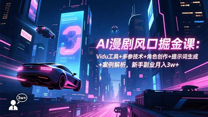 (16738期)AI漫剧风口掘金课:Vidu工具+多参技术+角色创作+提示词生成+案例解析,新手副业月入3w+-悟空知识星球