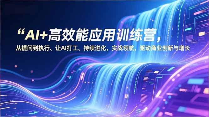 （16940期）AI+高效能应用训练营，从提问到执行、让AI打工、持续进化，实战领航，驱动商业创新与增长-悟空知识星球
