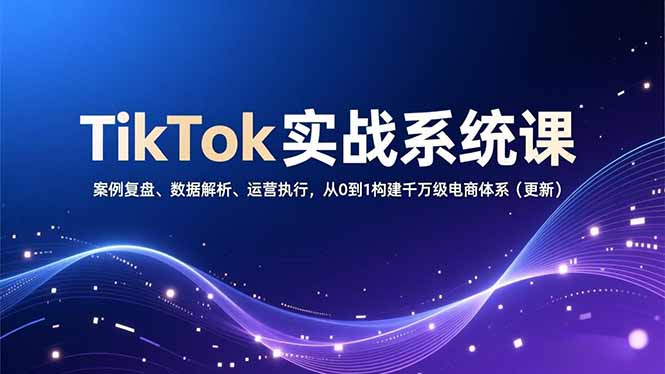 （16918期）TikTok实战系统课，案例复盘、数据解析、运营执行，从0到1构建千万级电商体系（更新）-悟空知识星球