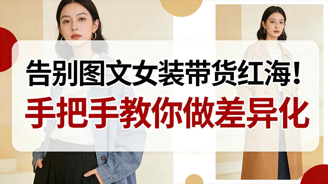 告别图文女装带货红海！手把手教你做差异化，新手也能弯道超车-悟空知识星球