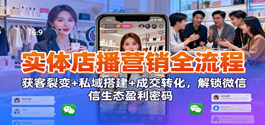 实体店播营销全流程：获客裂变+私域搭建+成交转化，解锁微信生态盈利密码-悟空知识星球