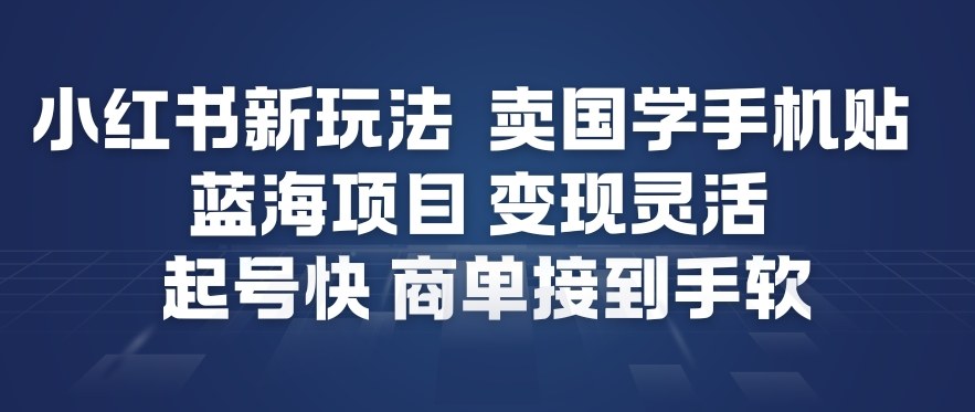 小红书新玩法，卖国学手机贴，蓝海项目，变现灵活，起号快，商单接到手软-悟空知识星球