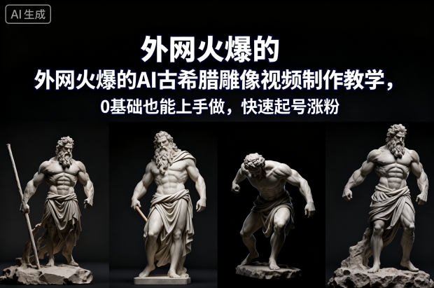 外网火爆的AI古希腊雕像视频制作教学,0基础也能上手做,快速起号涨粉-悟空知识星球