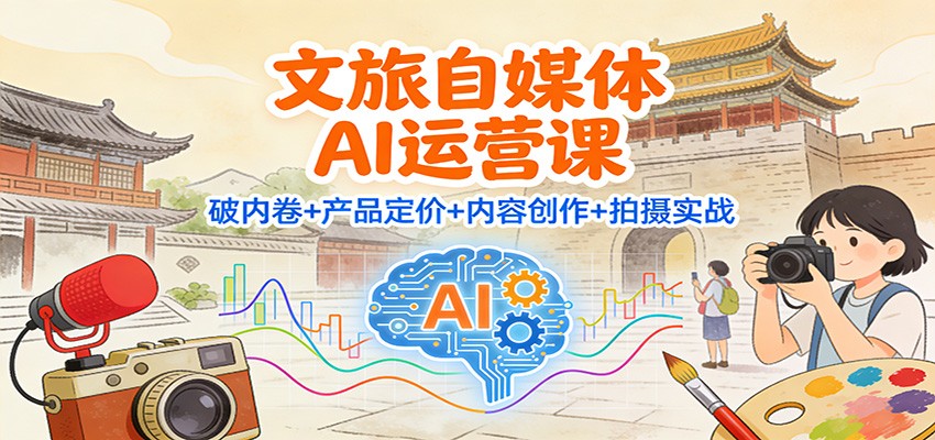 文旅自媒体AI运营课：破内卷+产品定价+内容创作+拍摄实战-悟空知识星球