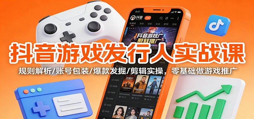 抖音游戏发行人实战课：规则解析/账号包装/爆款发掘 /剪辑实操，零基础做游戏推广-悟空知识星球