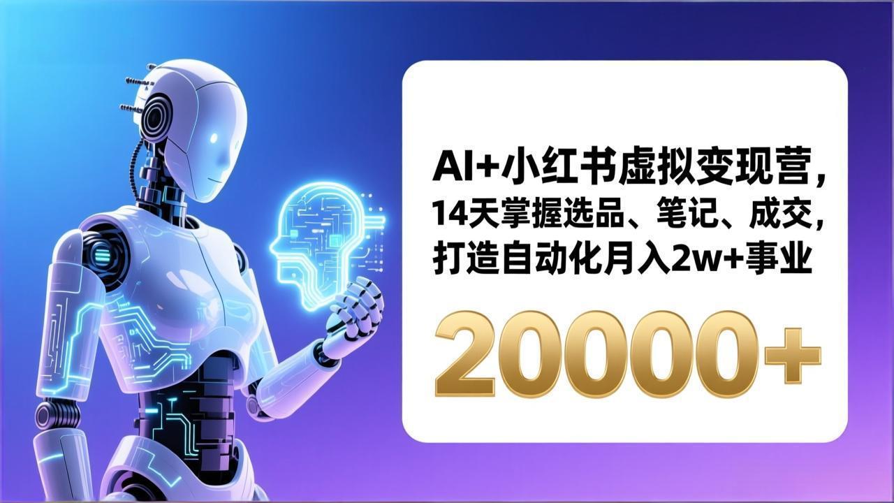 （17250期）AI+小红书虚拟变现营，14天掌握选品、笔记、成交，打造自动化月入2w+事业（更新）-悟空知识星球