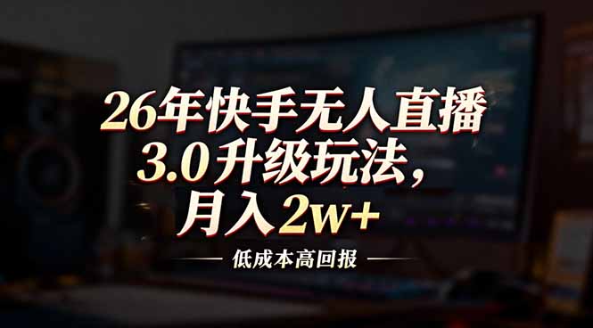 （17159期）26年快手无人直播3.0升级玩法，低成本高回报，月入2w+-悟空知识星球