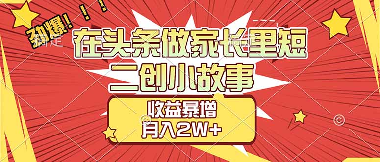 （17172期）【劲爆】在头条做家长里短二创小故事，收益暴增，月入2W+-悟空知识星球
