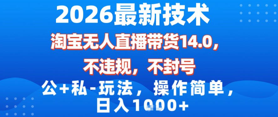 2026最新技术，淘宝无人直播带货14.0，不封号，不违规，公+私玩法，操作简单，日入1k【揭秘】-悟空知识星球