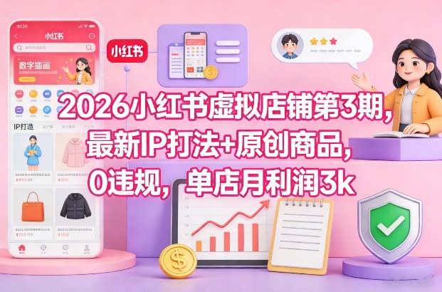 2026小红书虚拟店铺第3期,最新IP打法+原创商品,0违规,单店月利润3k+-悟空知识星球