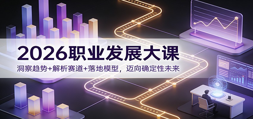2026职业发展大课：洞察趋势+解析赛道+落地模型，迈向确定性未来-悟空知识星球