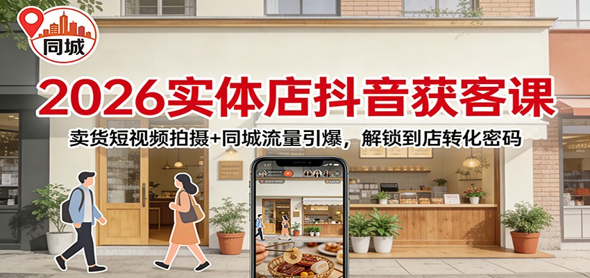 2026实体店抖音获客课：卖货短视频拍摄+同城流量引爆，解锁到店转化密码-悟空知识星球
