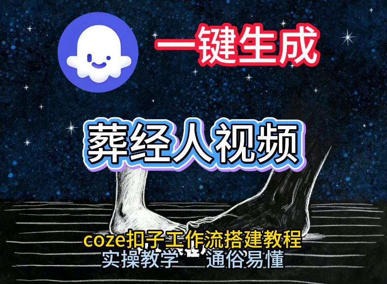 通过Coze工作流，一键生成《葬经人》爆火短视频，实操搭建教学课，通俗易懂-悟空知识星球