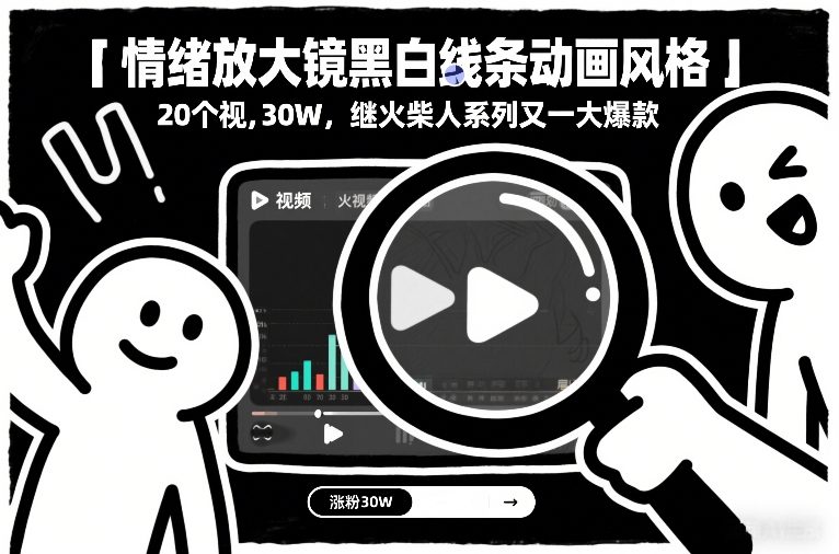 情绪放大镜黑白线条动画风格,20个视频,涨粉30W,继火柴人系列又一大爆款-悟空知识星球