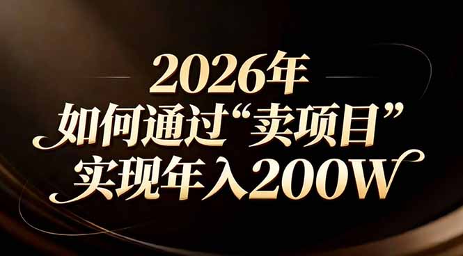 （17309期）站在2026年的十字路口：一个普通人如何通过卖项目实现年入200万-悟空知识星球