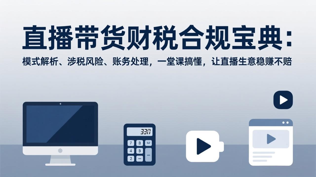 （17354期）直播带货财税合规宝典：模式解析、涉税风险、账务处理，一堂课搞懂，让直播生意稳赚不赔-悟空知识星球