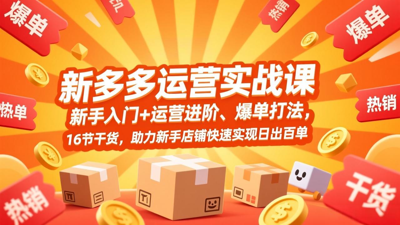 （17342期）拼多多运营实战课，新手入门+运营进阶、爆单打法，16节干货，助力新手店铺快速实现日出百单-悟空知识星球