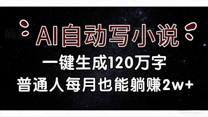 (17372期)AI自动写小说,一键生成120万字,普通人每月也能躺赚2w+-悟空知识星球