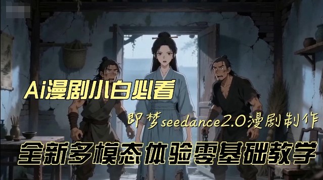 即梦seedance2.0创作漫剧文档，全新多模态体验零基础教学，让你一次性学会做动漫视频-悟空知识星球