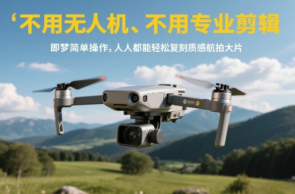 不用无人机、不用专业剪辑，即梦简单操作，人人都能轻松复刻质感航拍大片-悟空知识星球