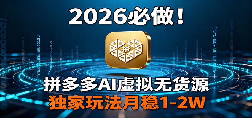 2026 必做！拼多多 AI 虚拟无货源，独家玩法月稳 1-2W-悟空知识星球